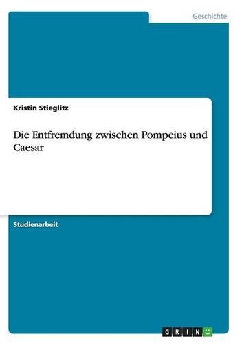 Die Entfremdung zwischen Pompeius und Caesar: (German)