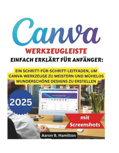 Canva-Werkzeugleiste Einfach Erklärt Für Anfänger: Ein Schritt-Für-Schritt-Leitfaden, Um Canva-Werkzeuge Zu Meistern Und Mühelos Wunderschöne Designs Zu Erstellen