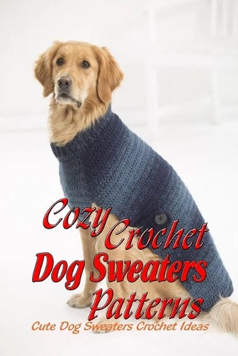 Cozy Crochet Dog Sweaters Patterns