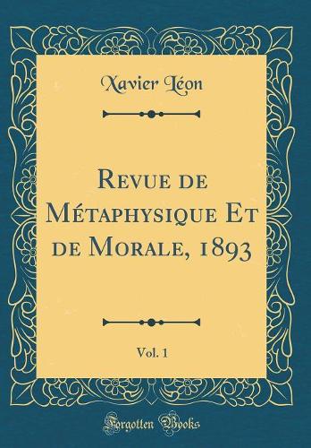 Revue de Métaphysique Et de Morale, 1893, Vol. 1 (Classic Reprint)