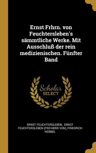 Ernst Frhrn. von Feuchtersleben's sämmtliche Werke. Mit Ausschluß der rein medizienischen. Fünfter Band