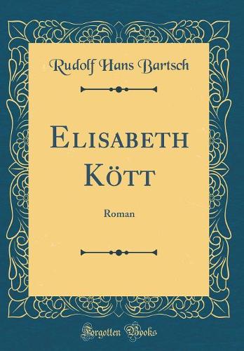 Elisabeth Kött: Roman (Classic Reprint)