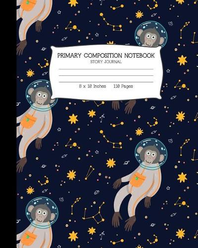 Primary Composition Notebook: Space Monkey Story Paper Journal: Grade K-2 Draw and Write Notebook