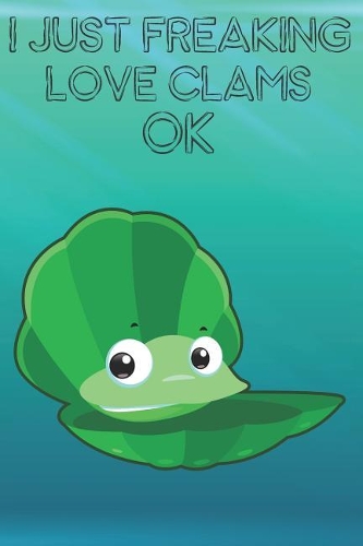 I Just Freaking Love Clams Ok