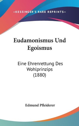 Eudamonismus Und Egoismus: Eine Ehrenrettung Des Wohlprinzips (1880)(German)