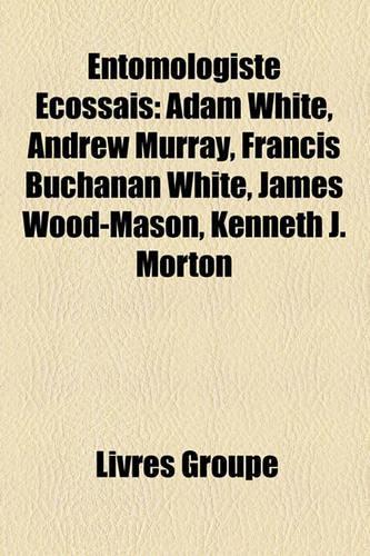 Entomologiste Cossais: Adam White, Andrew Murray, Francis Buchanan White, James Wood-Mason, Kenneth J. Morton(French)