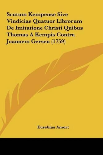 Scutum Kempense Sive Vindiciae Quatuor Librorum de Imitatione Christi Quibus Thomas a Kempis Contra Joannem Gersen (1759)