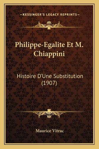 Philippe-Egalite Et M. Chiappini: Histoire D'Une Substitution (1907)(French)