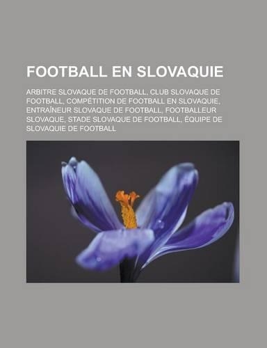 Football En Slovaquie: Arbitre Slovaque de Football, Club Slovaque de Football, Competition de Football En Slovaquie, Entraineur Slovaque de Football, Footballeur Slovaque(French)