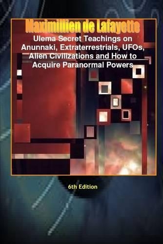 Ulema Secret Teachings On Anunnaki, Extraterrestrials, UFOs, Alien Civilizations and How to Acquire Paranormal Powers: 6th Edition