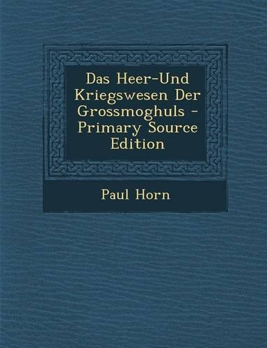 Das Heer-Und Kriegswesen Der Grossmoghuls