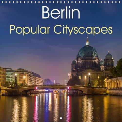 Berlin Popular Cityscapes 2017: Spectacular Photographs of the Most Popular Places in Berlin(Calvendo Places)