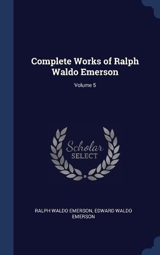 Complete Works of Ralph Waldo Emerson; Volume 5