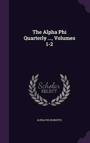 The Alpha Phi Quarterly ..., Volumes 1-2