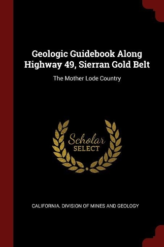 Geologic Guidebook Along Highway 49, Sierran Gold Belt: The Mother Lode Country