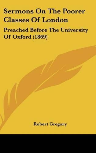 Sermons On The Poorer Classes Of London: Preached Before The University Of Oxford (1869)