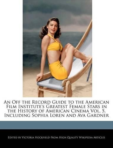 An Off the Record Guide to the American Film Institute's Greatest Female Stars in the History of American Cinema Vol. 5, Including Sophia Loren and Ava Gardner
