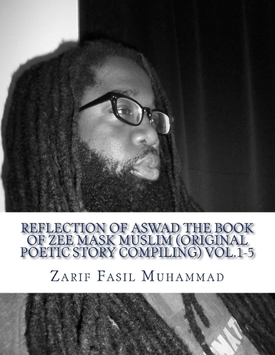 Reflection Of Aswad The Book Of ZEE MASK MUSLIM (Original Poetic Story Compiling) vol.1-5