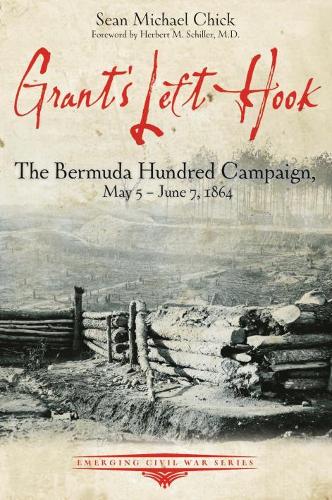 Grant’S Left Hook: The Bermuda Hundred Campaign, May 5-June 7, 1864(Emerging Civil War Series)