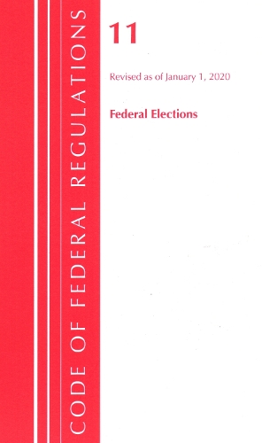 Code of Federal Regulations, Title 11 Federal Elections, Revised as of January 1, 2020