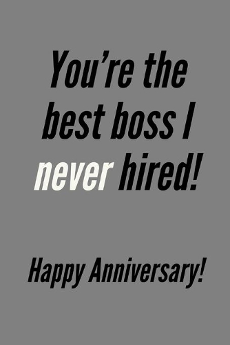 You're The Best: Boss I Never Hired, Happy Anniversary! - Novel Anniversary Quote - Notebook With Lines - Anniversary Gift Idea