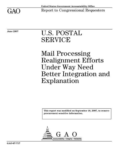 U.S. Postal Service: Mail Processing Realignment Efforts Under Way Need Better Integration and Explanation