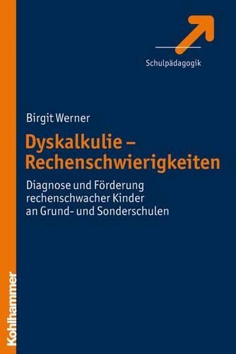Dyskalkulie - Rechenschwierigkeiten: Diagnose Und Forderung Rechenschwacher Kinder an Grund- Und Sonderschulen