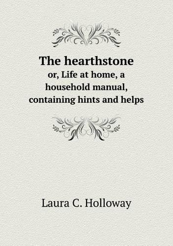 The hearthstone or, Life at home, a household manual, containing hints and helps: (English)