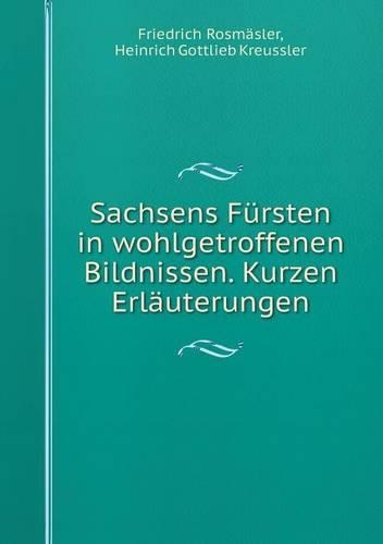Sachsens Fürsten in wohlgetroffenen Bildnissen. Kurzen Erläuterungen