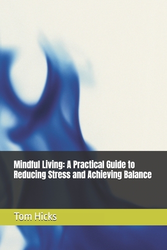 Mindful Living: A Practical Guide to Reducing Stress and Achieving Balance