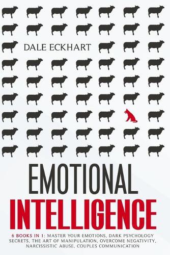 Emotional intelligence: 6 books in 1 Master your emotions, dark psychology secrets, the art of manipulation, overcome negativity, narcissistic abuse, couples communication.