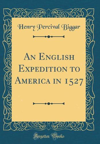 An English Expedition to America in 1527 (Classic Reprint)