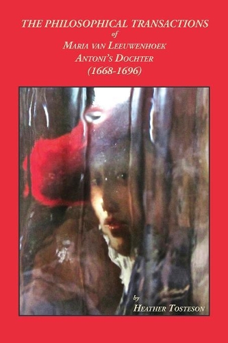 The Philosophical Transactions of Maria Van Leeuwenhoek, Antoni's Dochter (1668-1696)