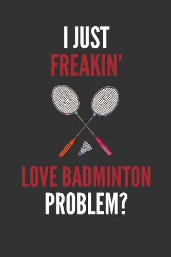 I Just Freakin' Love Badminton