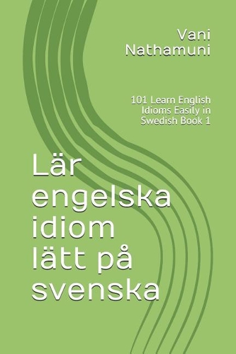 Lär engelska idiom lätt på svenska: 101 Learn English Idioms Easily in Swedish Book 1(1 1)