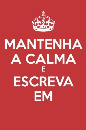 Mantenha A Calma E Escreva Em: - Diário de Páginas em Branco - Sem Linhas - (Diário, Bloco de Notas)(12 Keep Calm)