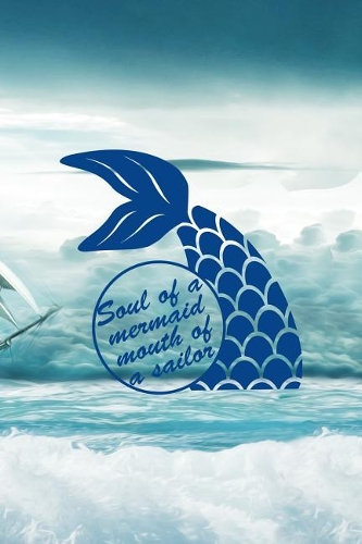 Soul Of A Mermaid Mouth Of A Sailor