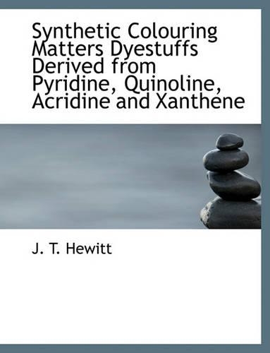 Synthetic Colouring Matters Dyestuffs Derived from Pyridine, Quinoline, Acridine and Xanthene