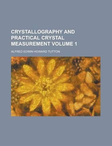 Crystallography and Practical Crystal Measurement (Volume 1)