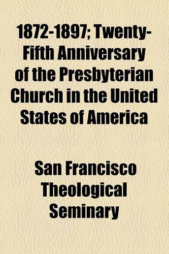 1872-1897; Twenty-Fifth Anniversary of the Presbyterian Church in the United States of America