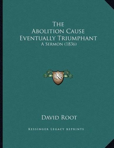 Abolition Cause Eventually Triumphant: A Sermon (1836)(English)