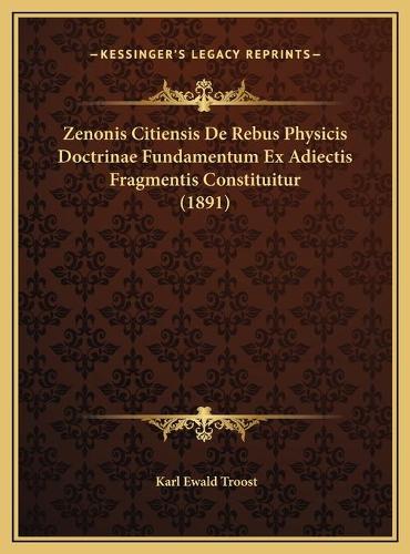 Zenonis Citiensis De Rebus Physicis Doctrinae Fundamentum Ex Adiectis Fragmentis Constituitur (1891)