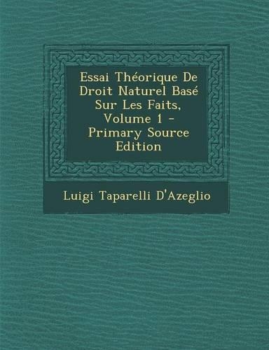 Essai Theorique de Droit Naturel Base Sur Les Faits, Volume 1 - Primary Source Edition: (French)