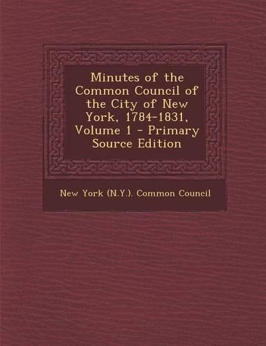 Minutes of the Common Council of the City of New York, 1784-1831, Volume 1