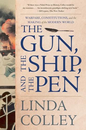 The Gun, the Ship, and the Pen - Warfare, Constitutions, and the Making of the Modern World: Warfare, Constitutions, and the Making of the Modern World