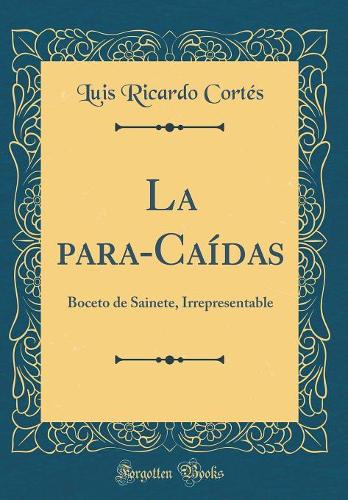 La Para-Caídas: Boceto de Sainete, Irrepresentable (Classic Reprint)