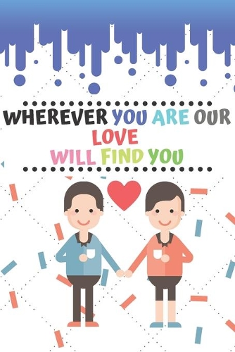 Wherever You Are Our Love Will Find You: we wanted you more than you'll ever know