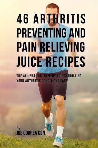 46 Arthritis Preventing and Pain Relieving Juice Recipes