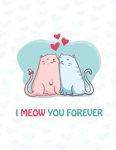 I Meow You Forever: Cats In Love On Heart White Cover This Sketch Pad notebook has 110 blank pages, White paper, Sketch, Draw and Paint(4 Cat)