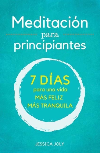 Meditación: Para Principiantes - 7 Días Para Una Vida Más Feliz, Más Tranquilla